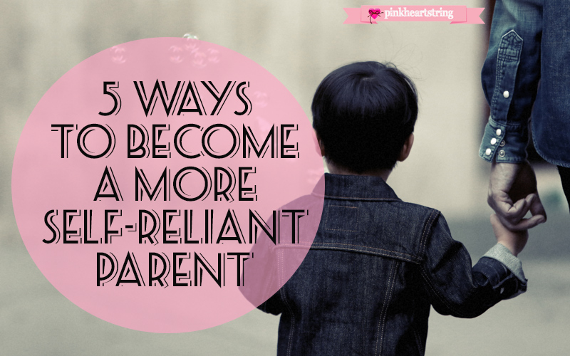 5 Ways to Become a More Self-Reliant Parent