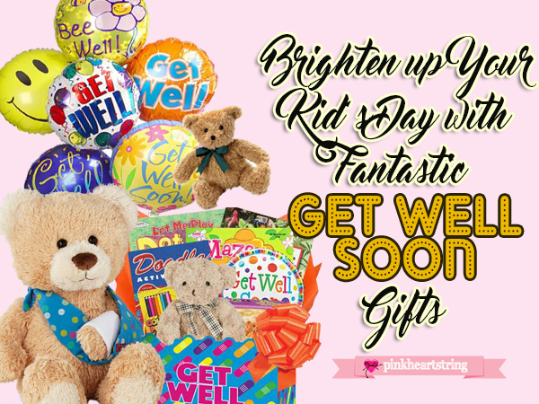 Brighten Up Your Kid&rsquo;s Day with Fantastic Get Well Soon Gifts