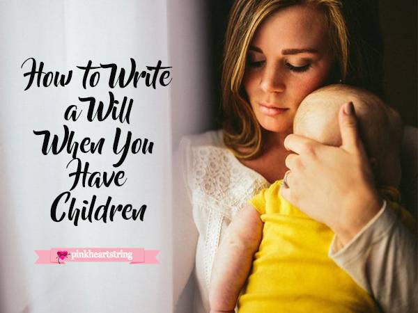 How to Write a Will When You Have Children