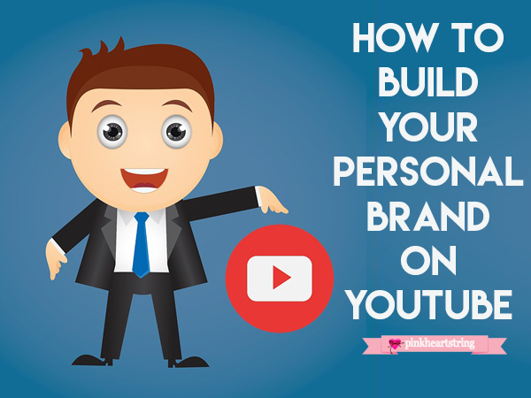 How to Build Your Personal Brand on YouTube