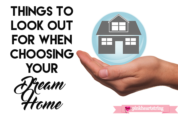 Things to Look Out For When Choosing Your Dream Home